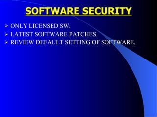 SOFTWARE SECURITY ONLY LICENSED SW. LATEST SOFTWARE PATCHES. REVIEW DEFAULT SETTING OF SOFTWARE. 