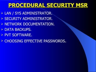 PROCEDURAL SECURITY MSR LAN / SYS ADMINISTRATOR. SECURITY ADMINISTRATOR. NETWORK DOCUMENTATION. DATA BACKUPS. PVT SOFTWARE. CHOOSING EFFECTIVE PASSWORDS . 