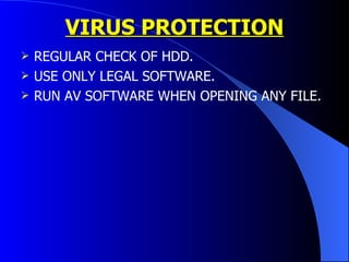 VIRUS PROTECTION REGULAR CHECK OF HDD. USE ONLY LEGAL SOFTWARE. RUN AV SOFTWARE WHEN OPENING ANY FILE. 