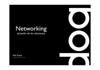 Networking
       (el poder de las relaciones)




Rafa Rubio
www.dogcomunicacion.com
 
