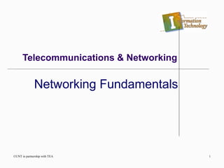 Telecommunications & Networking
Networking Fundamentals
©UNT in partnership with TEA 1
 