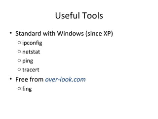 Useful Tools Standard with Windows (since XP) ipconfig netstat ping tracert Free from  over-look.com fing 