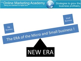 SmallBusinessBigBusinessThe ERA of the Micro and Small business !NEW ERA