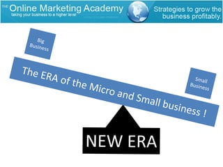 SmallBusinessBigBusinessThe ERA of the Micro and Small business !NEW ERA