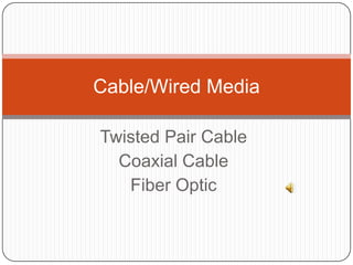 Twisted Pair Cable Coaxial Cable  Fiber Optic Cable/Wired Media 