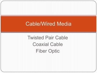 Twisted Pair Cable Coaxial Cable  Fiber Optic Cable/Wired Media 