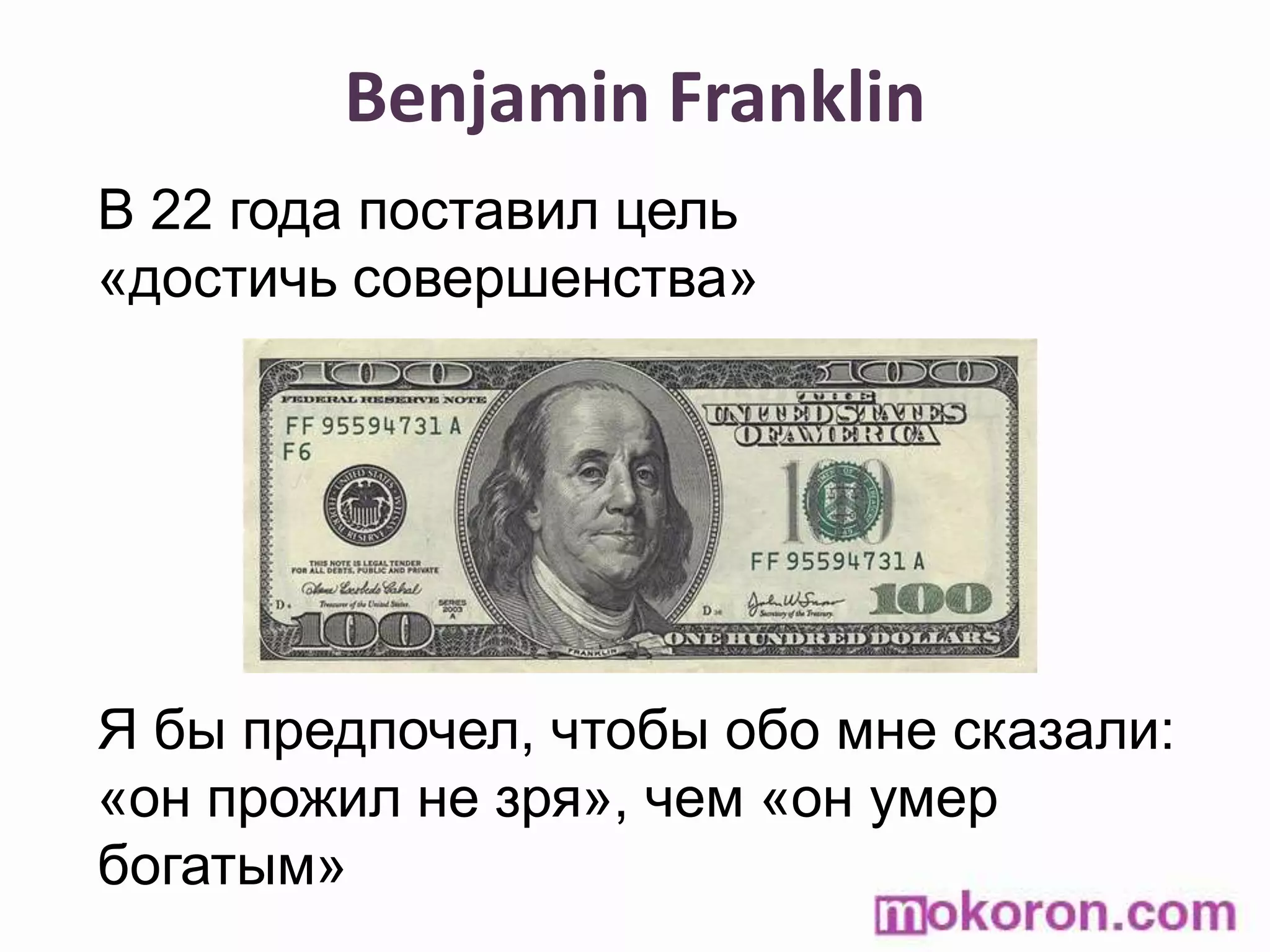 Benjamin FranklinВ 22 года поставил цель «достичь совершенства»Я бы предпочел, чтобы обо мне сказали: «он прожил не зря», чем «он умер богатым»
