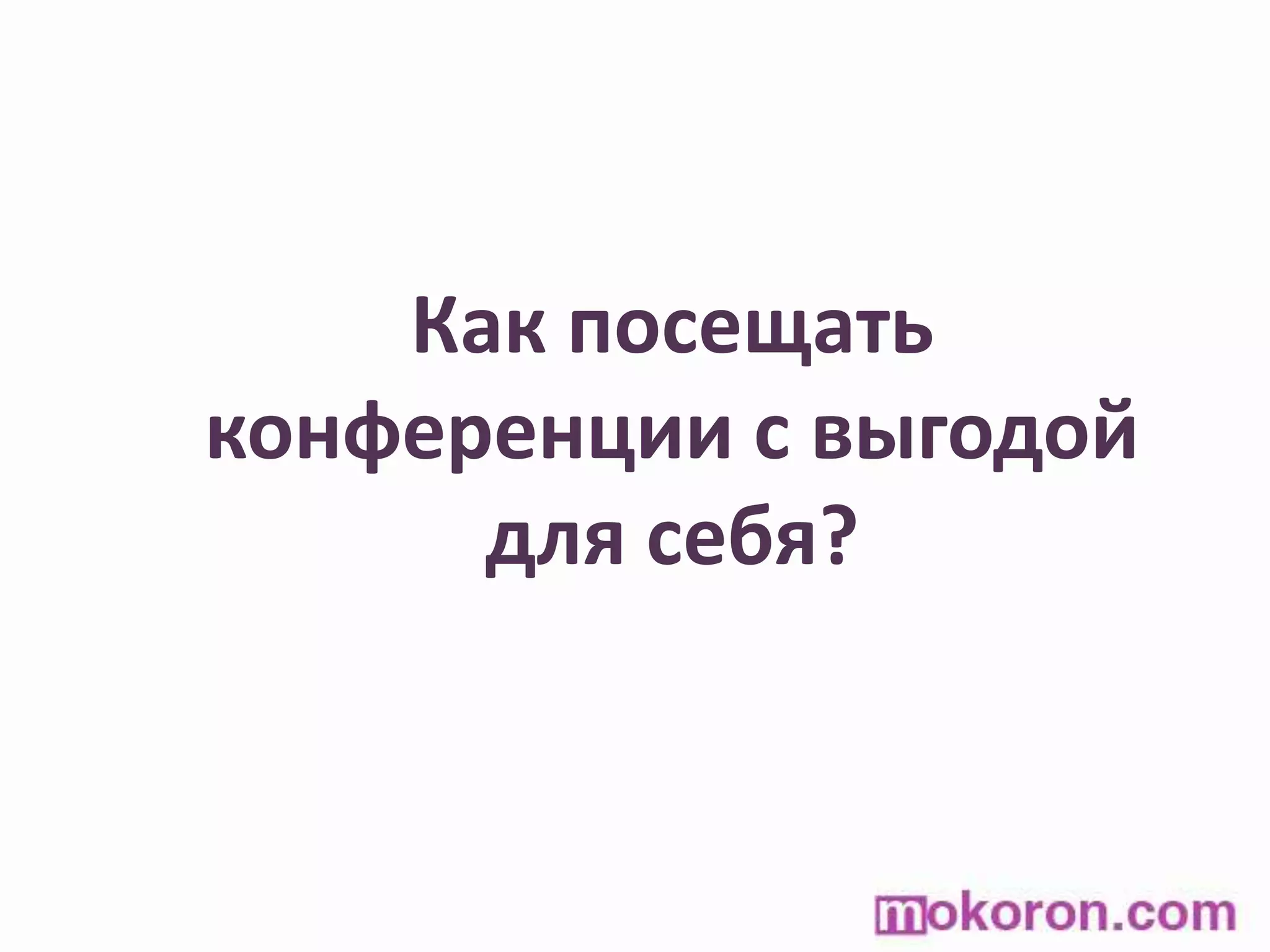 Как посещать конференции с выгодой для себя?