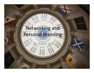 Networking and
Personal Branding
    By Robin low
 