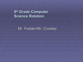 9 th  Grade Computer Science Rotation Mr. Fedder/Mr. Crowley 