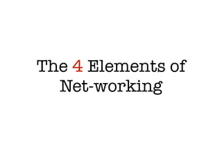 The 4 Elements of
  Net-working
 
