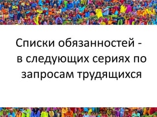 Списки обязанностей -
в следующих сериях по
 запросам трудящихся
 