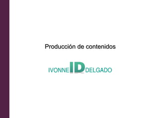 Producción de contenidos
 