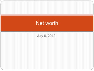 Net worth

July 6, 2012
 