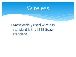 Most widely used wireless
standard is the IEEE 802.11
standard
Wireless
 