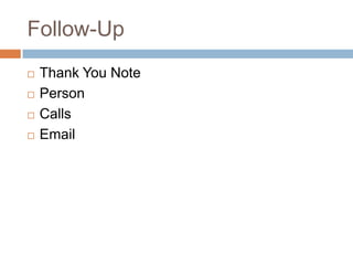 Follow-Up
   Thank You Note
   Person
   Calls
   Email
 