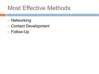 Most Effective Methods
   Networking
   Contact Development
   Follow-Up
 