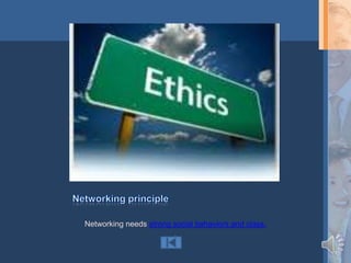 Networking needs strong social behaviors and class.
                         .
 