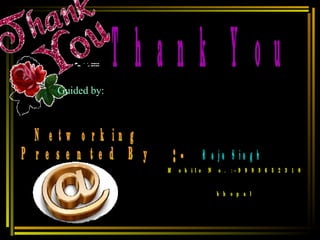 Thank You Networking  Presented By Raju Singh :- Guided by: Mobile No. :-9993652310 bhopal 