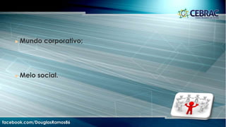  É uma expressão que representa uma rede de contatos. Diz
respeito às pessoas que um indivíduo conhece e aos
relacionamentos pessoais, comerciais e profissionais que
mantém com elas.
O que é?
facebook.com/DouglasRamos86
 