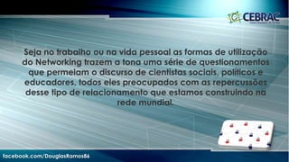  Mundo corporativo;
 Meio social.
facebook.com/DouglasRamos86
 