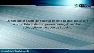 Como fazer o seu Networking
facebook.com/DouglasRamos86
 Mundo Online;
 Mundo Offline.
 