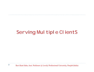 Serving Multiple ClientS

Ravi Kant Sahu, Asst. Professor @ Lovely Professional University, Punjab (India)

 