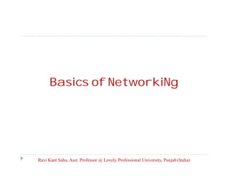 Basics of NetworkiNg

Ravi Kant Sahu, Asst. Professor @ Lovely Professional University, Punjab (India)

 