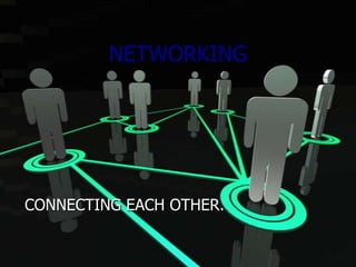 NETWORKING

CONNECTING EACH OTHER.

 