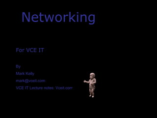 1
NetworkingNetworking
For VCE ITFor VCE IT
By
Mark Kelly
mark@vceit.com
VCE IT Lecture notes: Vceit.com
 