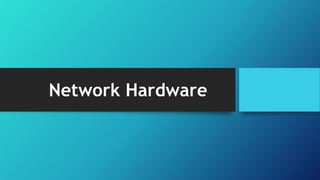 Network Hardware
 