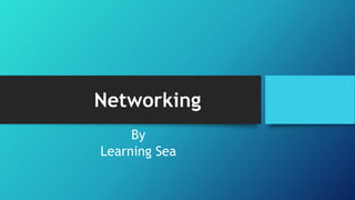 Networking
By
Learning Sea
 