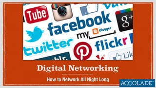 Digital Networking
How to Network All Night Long
 