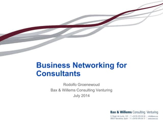 Rodolfo Groenewoud
Bax & Willems Consulting Venturing
July 2014
Business Networking for
Consultants
 