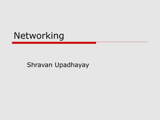 Networking
Shravan Upadhayay
 