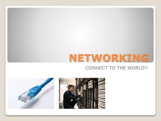 NETWORKING
CONNECT TO THE WORLD!!
 