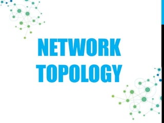 NETWORK
TOPOLOGY
 
