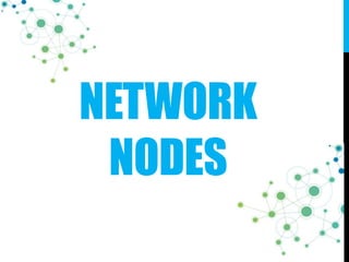 NETWORK
NODES
 