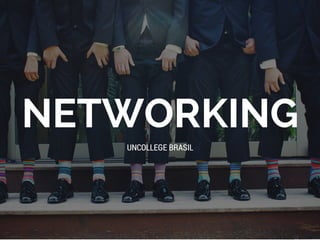 NETWORKING
UNCOLLEGE BRASIL
 