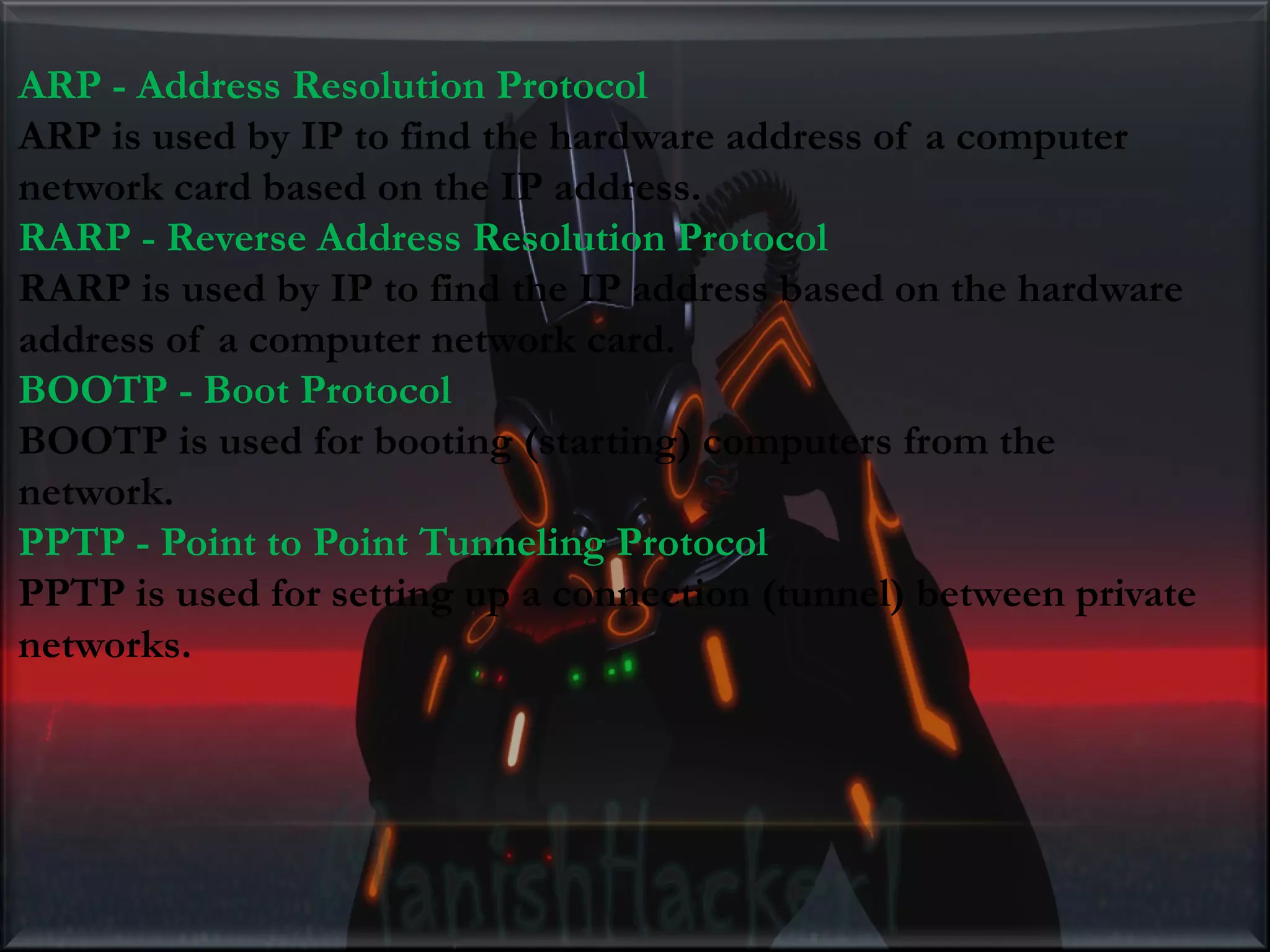ARP - Address Resolution Protocol ARP is used by IP to find the hardware address of a computer network card based on the IP address. RARP - Reverse Address Resolution Protocol RARP is used by IP to find the IP address based on the hardware address of a computer network card. BOOTP - Boot Protocol BOOTP is used for booting (starting) computers from the network. PPTP - Point to Point Tunneling Protocol PPTP is used for setting up a connection (tunnel) between private networks. 