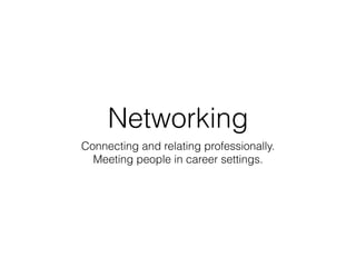 Networking
Connecting and relating professionally. 
Meeting people in career settings.
 