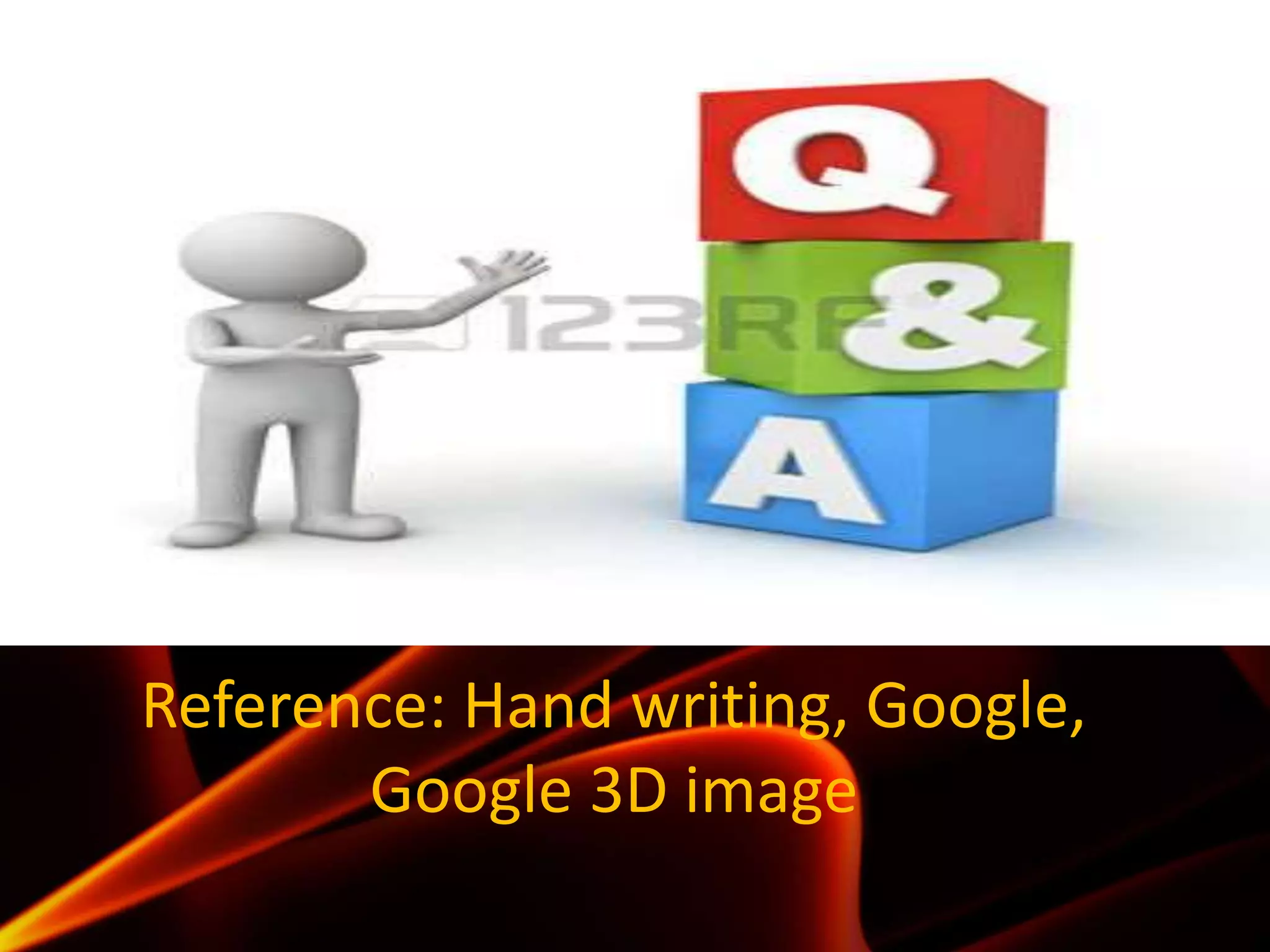 Reference: Hand writing, Google,
Google 3D image
 