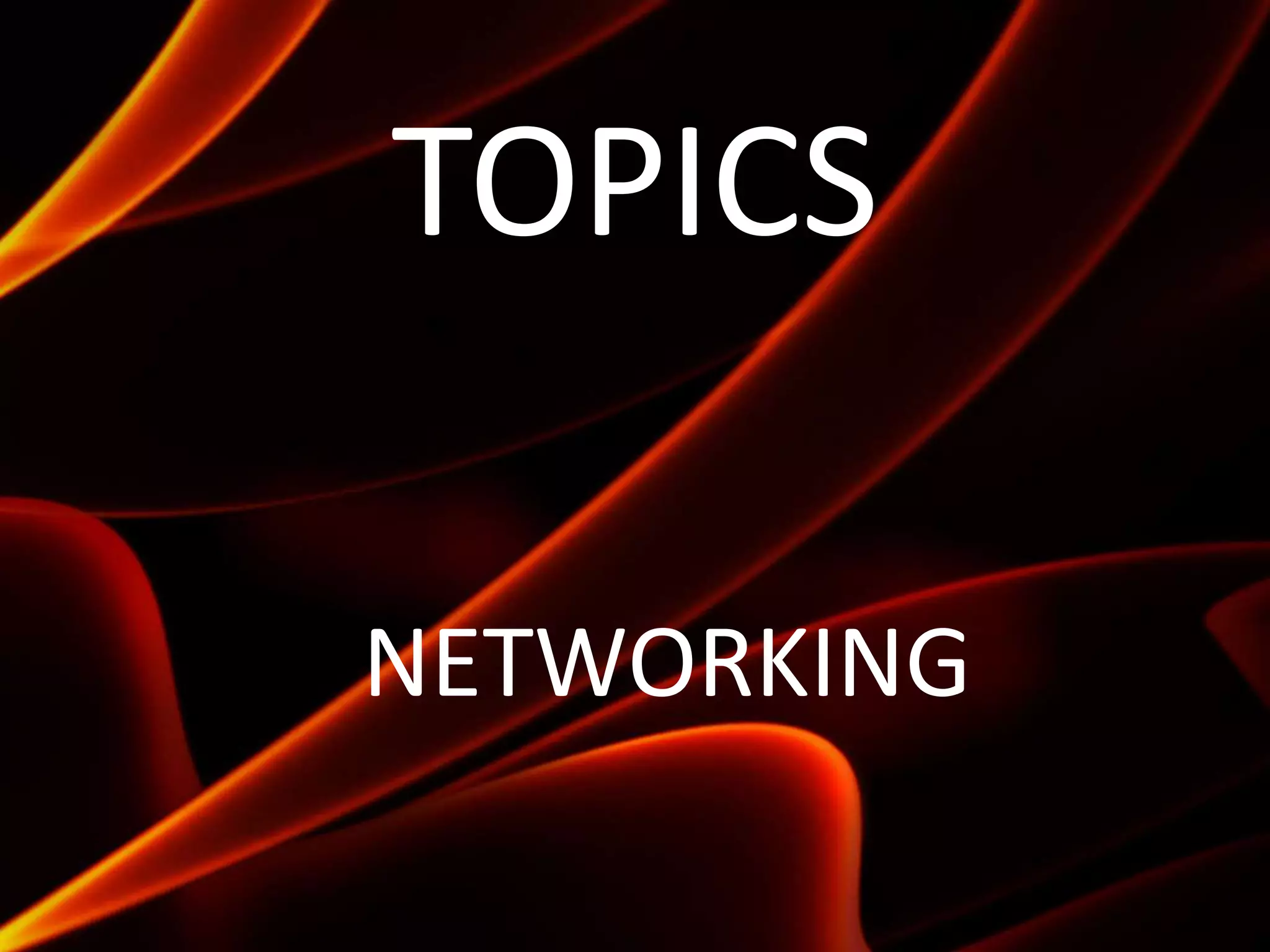 TOPICS
NETWORKING
 
