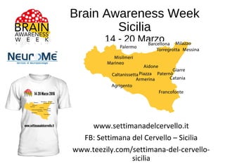 Brain Awareness Week
Sicilia
14 - 20 Marzo
www.settimanadelcervello.it
FB: Settimana del Cervello – Sicilia
www.teezily.com/settimana-del-cervello-
sicilia
 