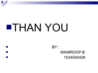 THAN YOU
 BY :
 MANIROOP.B
 15345A0428
 