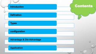 Introduction
Defination
Types
configuration
Advantage & Dis-Advantage
Application
Contents
 