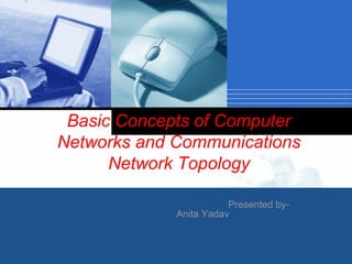 Company
LOGO
Basic Concepts of Computer
Networks and Communications
Network Topology
Presented by-
Anita Yadav

 