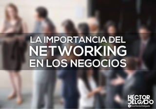 LA IMPORTANCIA DEL
EN LOS NEGOCIOS
NETWORKING
 