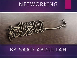 NETWORKING
BY SAAD ABDULLAH
 