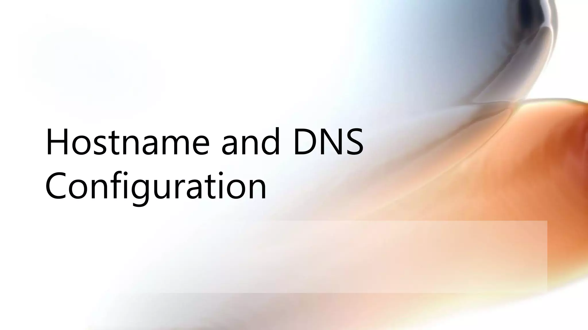 Hostname and DNS
Configuration
 